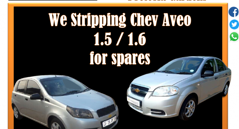 We Stripping Chev Aveo 1.5 / 1.6 for used spares
