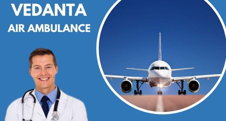 Hire Vedanta Air Ambulance Service in Dibrugarh with Life-Care