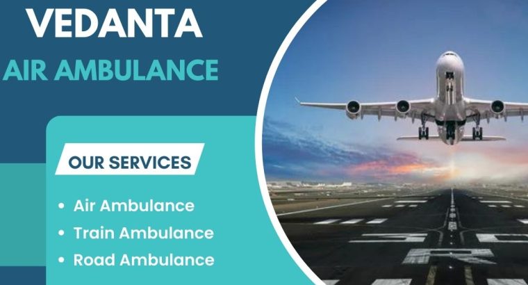 Take Vedanta Air Ambulance Service in Ahmedabad with Life Saving