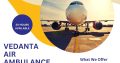 Take Vedanta Air Ambulance from Patna with Unique Remedial