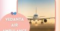 Gain Top-Level Vedanta Air Ambulance from Raipur