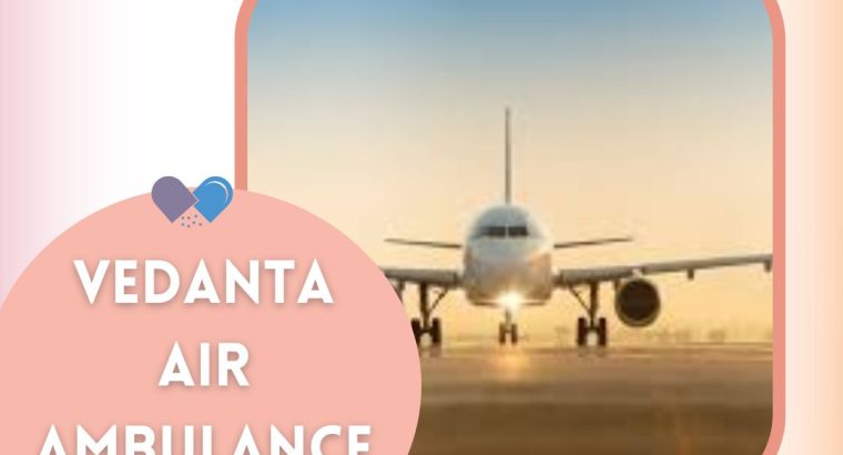 Gain Top-Level Vedanta Air Ambulance from Raipur