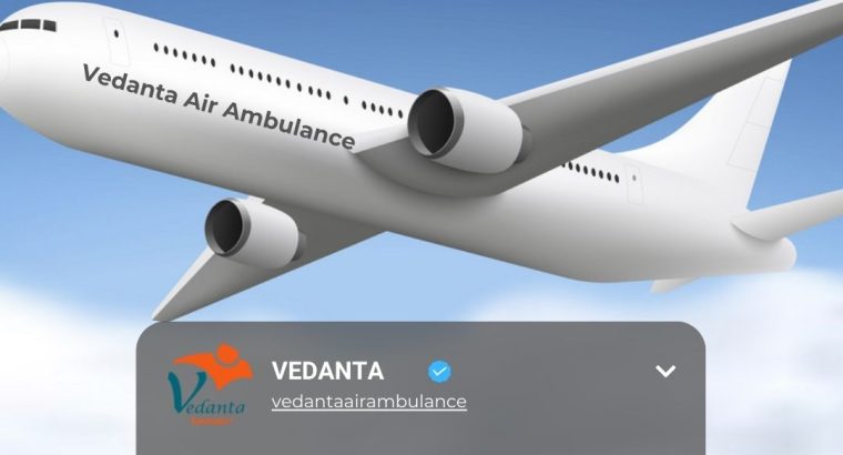 Use Air Ambulance Service in Silchar by Vedanta